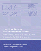 »… damit sie das Leben und volle Genüge haben sollen«: ein Beitrag zur Debatte über neue Leitbilder für eine zukunftsfähige Entwicklung; eine Studie der Kammer der EKD für nachhaltige Entwicklung